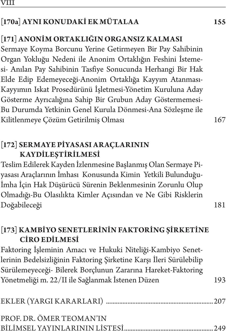 Ayrıcalığına Sahip Bir Grubun Aday Göstermemesi- Bu Durumda Yetkinin Genel Kurula Dönmesi-Ana Sözleşme ile Kilitlenmeye Çözüm Getirilmiş Olması 167 [172] SERMAYE PİYASASI ARAÇLARININ