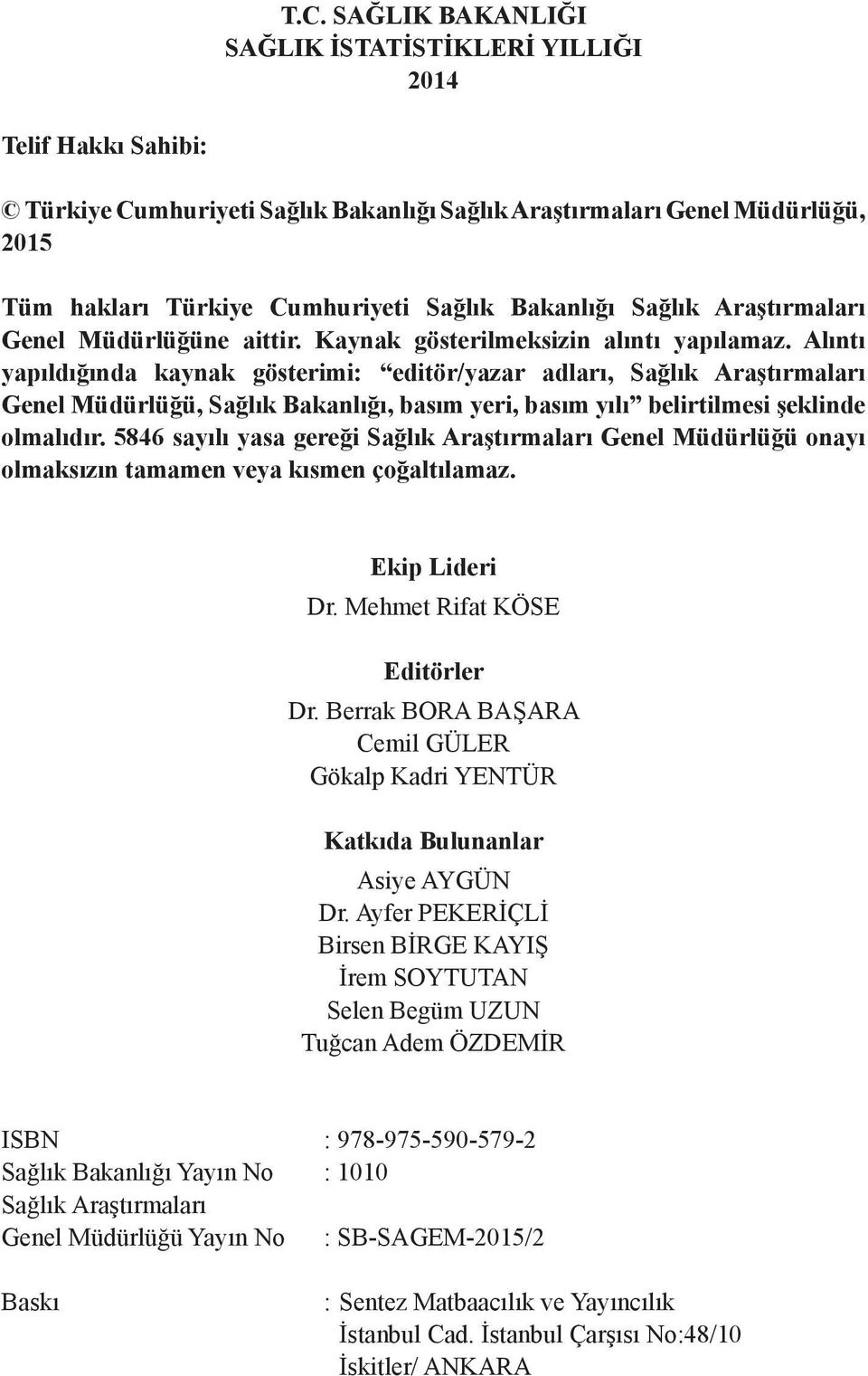 Alıntı yapıldığında kaynak gösterimi: editör/yazar adları, Sağlık Araştırmaları Genel Müdürlüğü, Sağlık Bakanlığı, basım yeri, basım yılı belirtilmesi şeklinde olmalıdır.