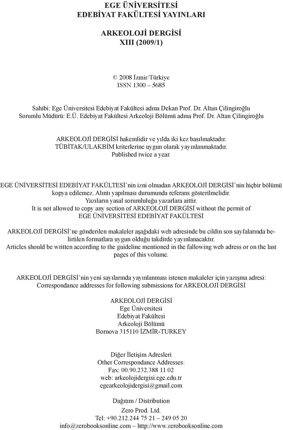 TÜBİTAK/ULAKBİM kriterlerine uygun olarak yayınlanmaktadır. Published twice a year. EGE ÜNİVERSİTESİ EDEBİYAT FAKÜLTESİ nin izni olmadan ARKEOLOJİ DERGİSİ nin hiçbir bölümü kopya edilemez.