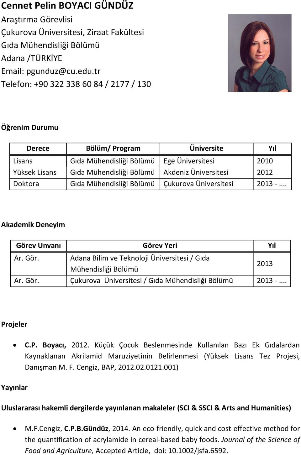 Üniversitesi 2012 Doktora Gıda Mühendisliği Bölümü Çukurova Üniversitesi 2013 -... Akademik Deneyim Görev Unvanı Görev Yeri Yıl Ar. Gör. Adana Bilim ve Teknoloji Üniversitesi / Gıda Mühendisliği Bölümü 2013 Ar.