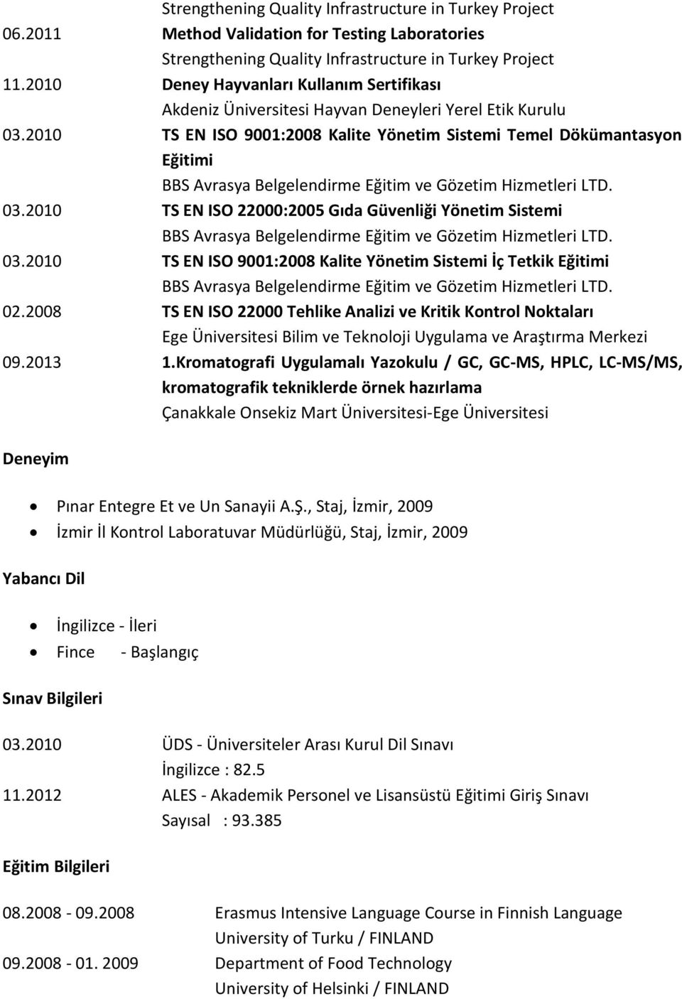 2010 TS EN ISO 22000:2005 Gıda Güvenliği Yönetim Sistemi 03.2010 TS EN ISO 9001:2008 Kalite Yönetim Sistemi İç Tetkik Eğitimi 02.