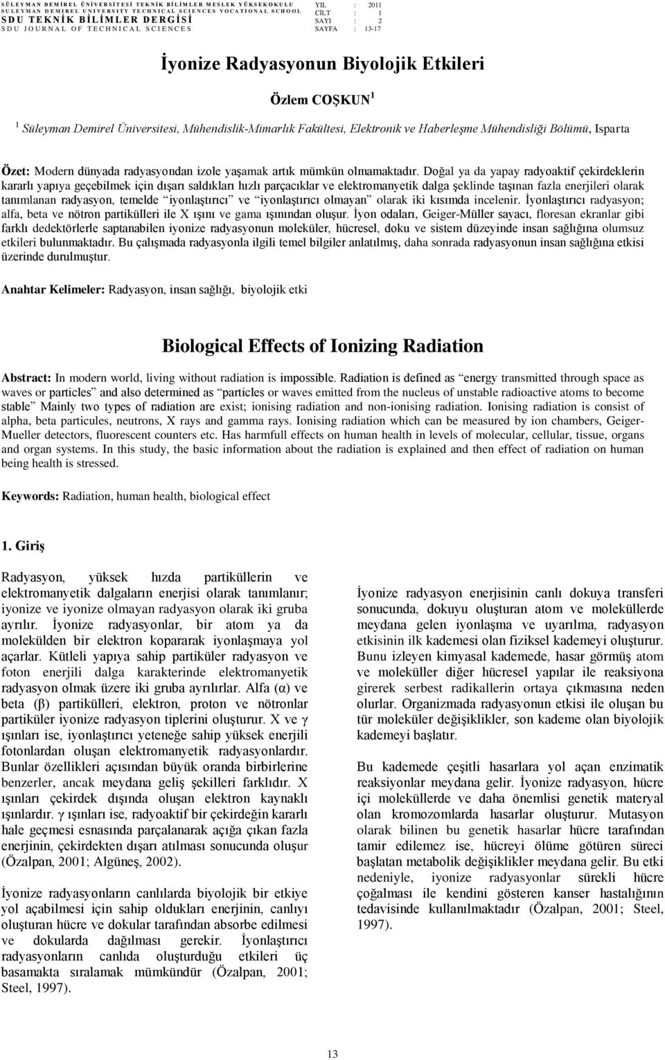 Radyasyonun Biyolojik Etkileri Özlem COŞKUN 1 1 Süleyman Demirel Üniversitesi, Mühendislik-Mimarlık Fakültesi, Elektronik ve Haberleşme Mühendisliği Bölümü, Isparta Özet: Modern dünyada radyasyondan