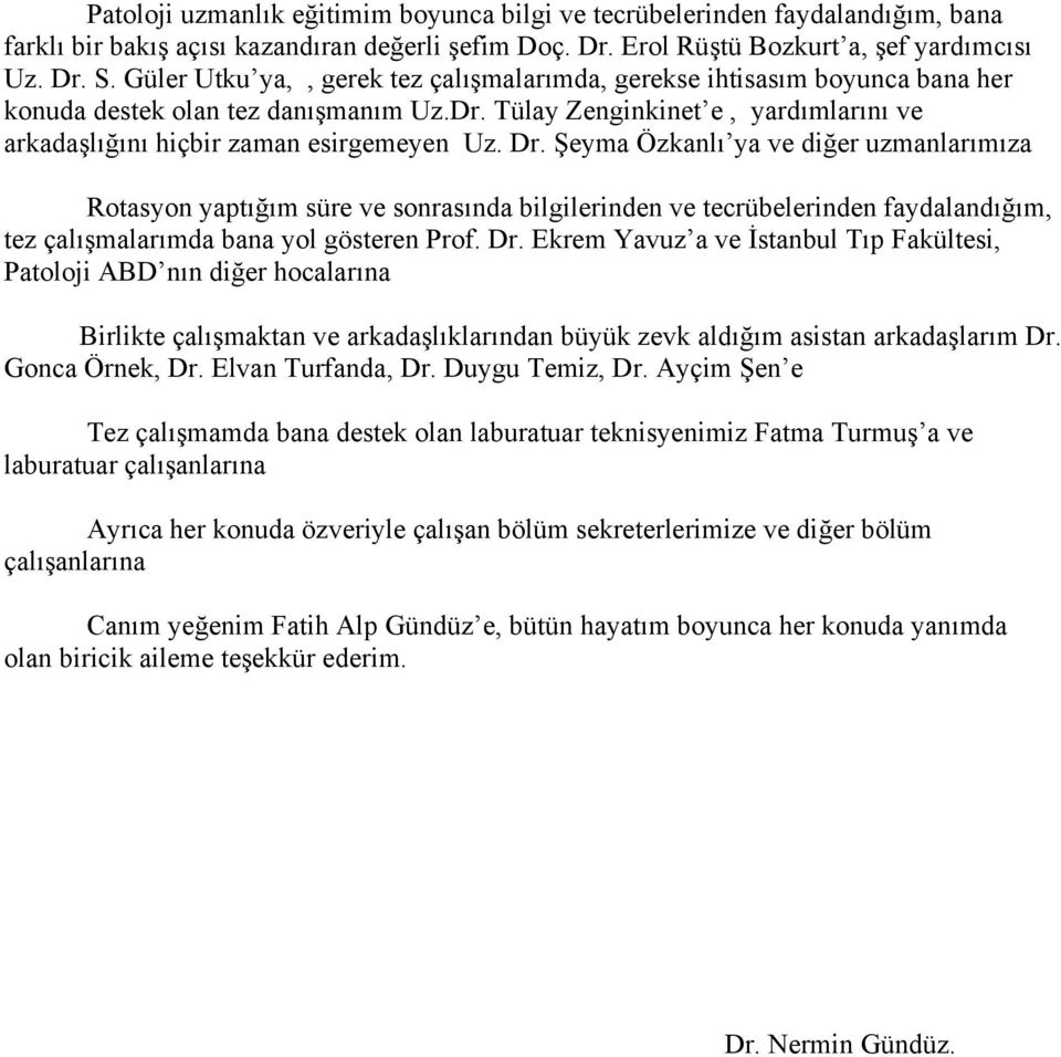 Dr. Şeyma Özkanlı ya ve diğer uzmanlarımıza Rotasyon yaptığım süre ve sonrasında bilgilerinden ve tecrübelerinden faydalandığım, tez çalışmalarımda bana yol gösteren Prof. Dr.