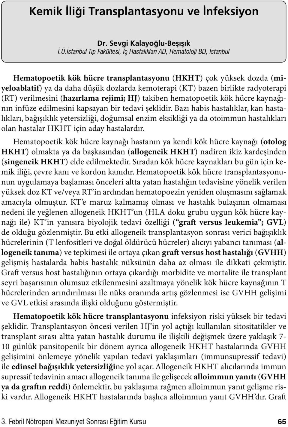 birlikte radyoterapi (RT) verilmesini (hazırlama rejimi; HJ) takiben hematopoetik kök hücre kaynağının infüze edilmesini kapsayan bir tedavi şeklidir.