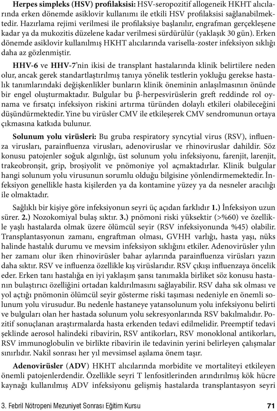 Erken dönemde asiklovir kullanılmış HKHT alıcılarında varisella-zoster infeksiyon sıklığı daha az gözlenmiştir.