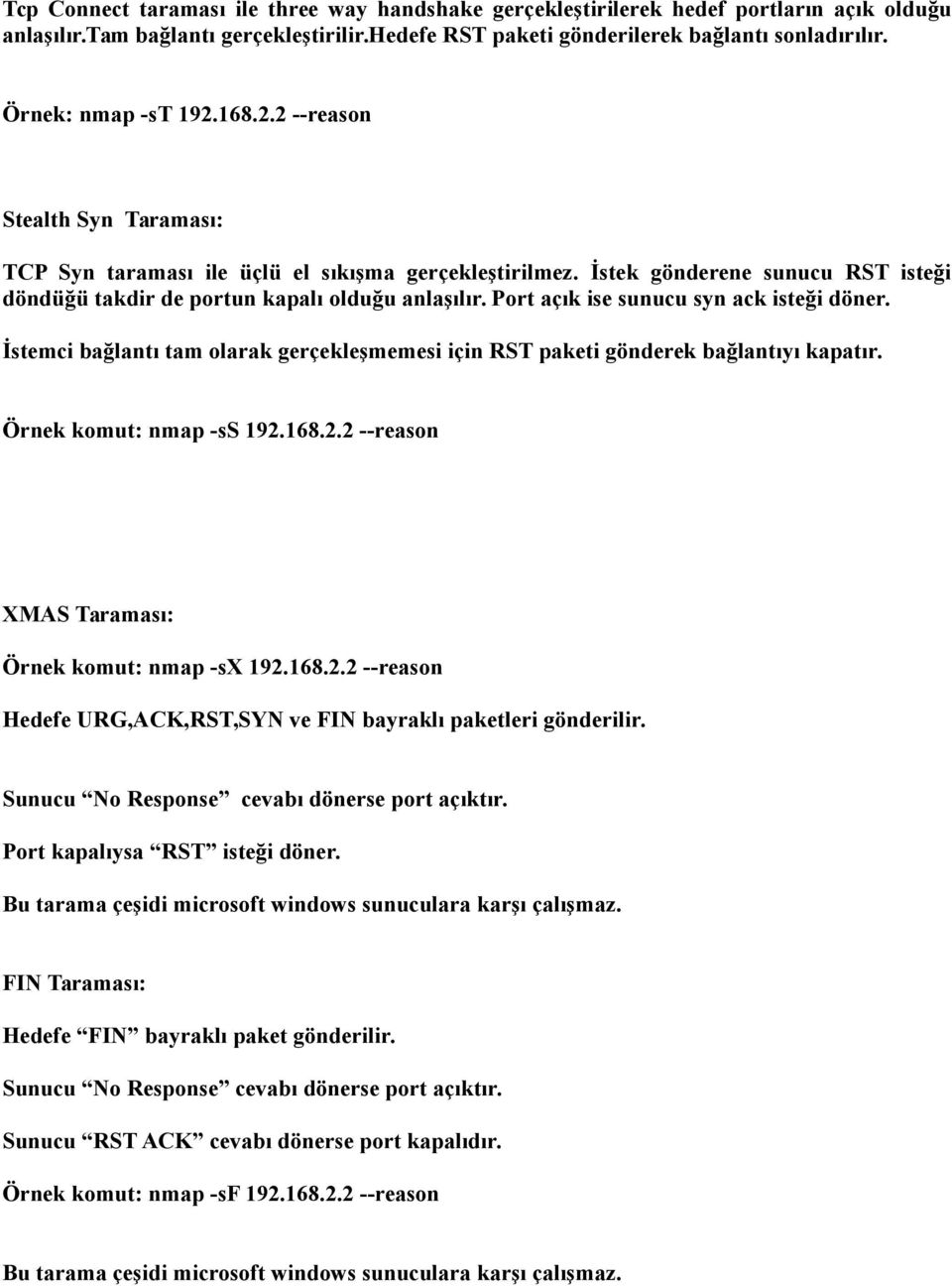 Port açık ise sunucu syn ack isteği döner. İstemci bağlantı tam olarak gerçekleşmemesi için RST paketi gönderek bağlantıyı kapatır. Örnek komut: nmap -ss 192.