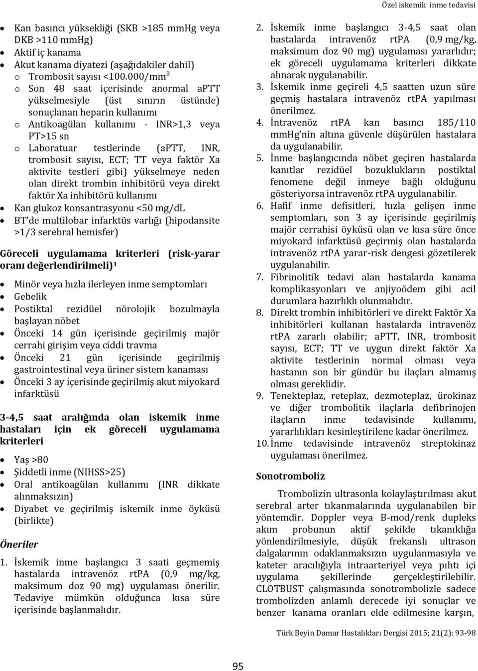 trombosit sayısı, ECT; TT veya faktör Xa aktivite testleri gibi) yükselmeye neden olan direkt trombin inhibitörü veya direkt faktör Xa inhibitörü kullanımı Kan glukoz konsantrasyonu <50 mg/dl BT de