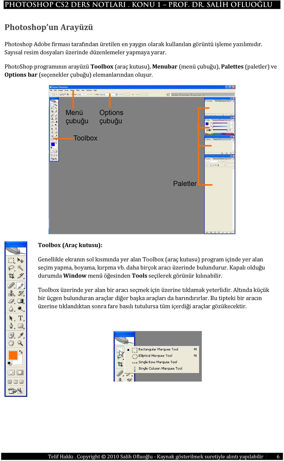 Toolbox (Araç kutusu): Genellikle ekranın sol kısmında yer alan Toolbox (araç kutusu) program içinde yer alan seçim yapma, boyama, kırpma vb. daha birçok aracı üzerinde bulundurur.
