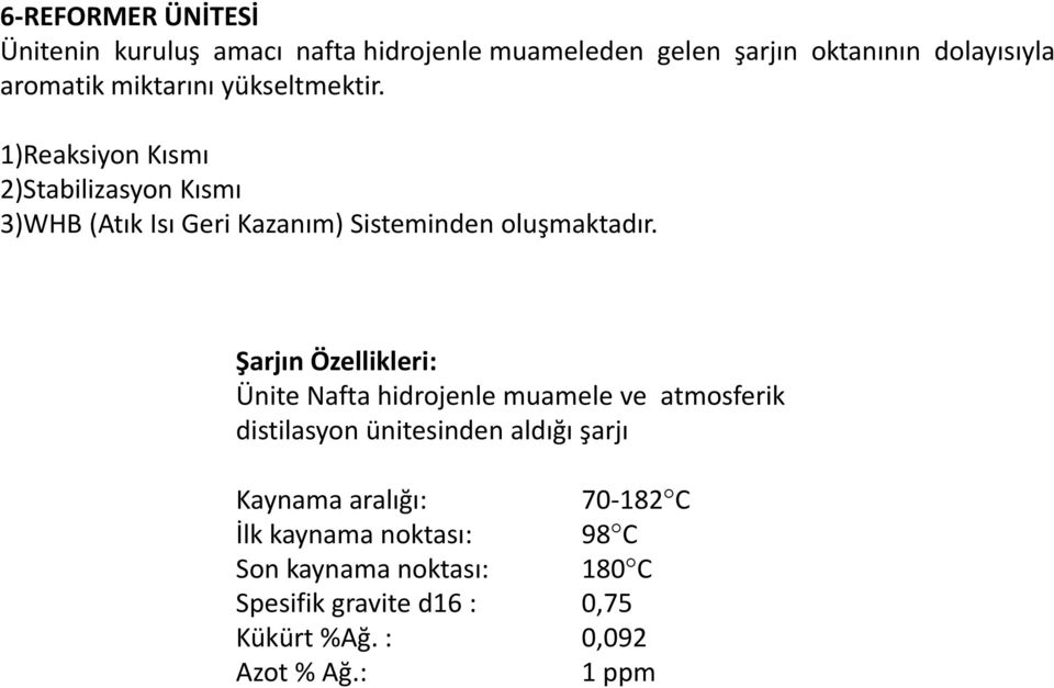 Şarjın Özellikleri: Ünite Nafta hidrojenle muamele ve atmosferik distilasyon ünitesinden aldığı şarjı Kaynama aralığı: