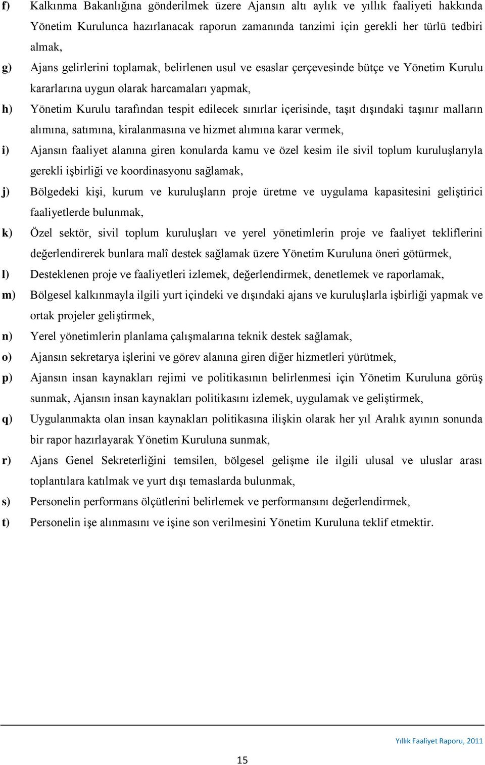 taşıt dışındaki taşınır malların alımına, satımına, kiralanmasına ve hizmet alımına karar vermek, i) Ajansın faaliyet alanına giren konularda kamu ve özel kesim ile sivil toplum kuruluşlarıyla