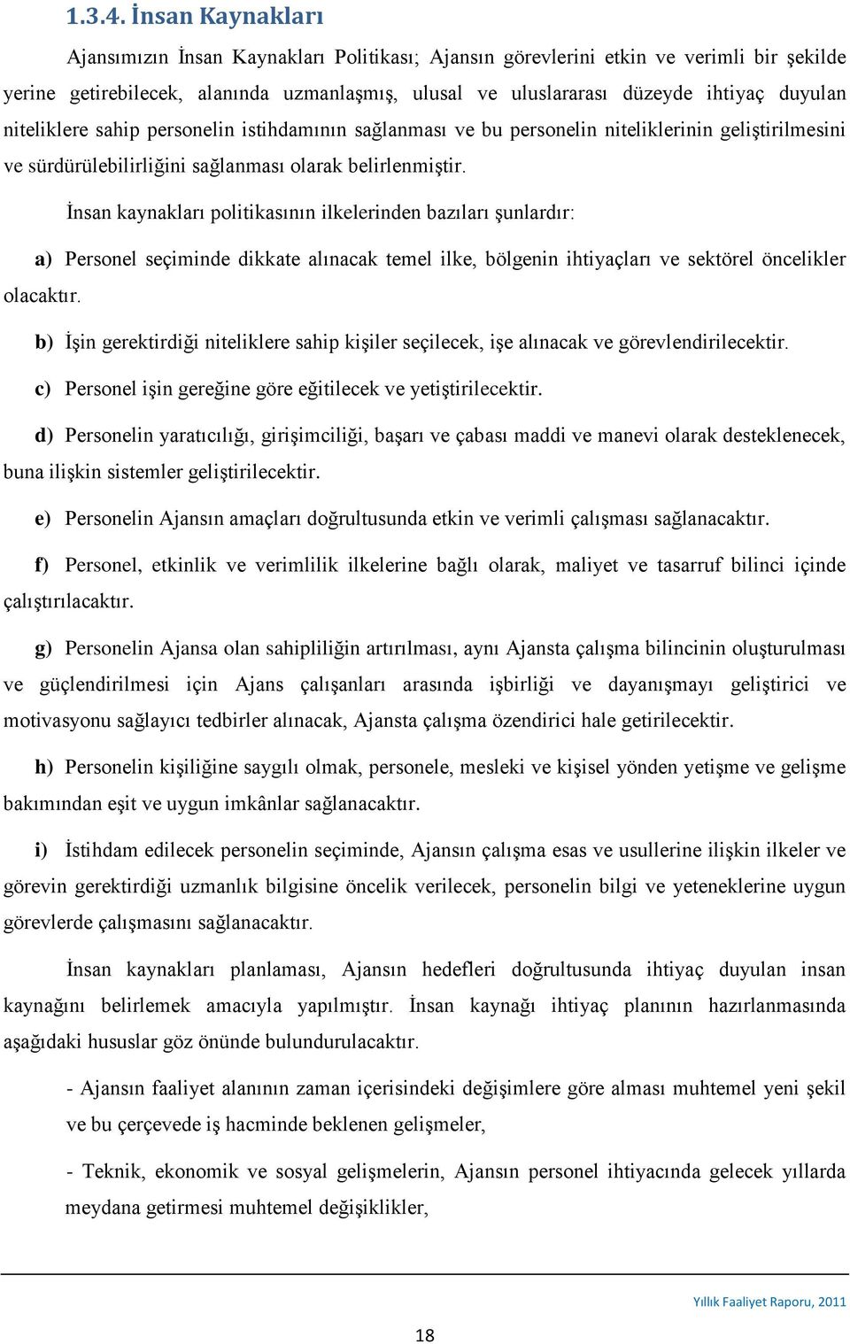 niteliklere sahip personelin istihdamının sağlanması ve bu personelin niteliklerinin geliştirilmesini ve sürdürülebilirliğini sağlanması olarak belirlenmiştir.