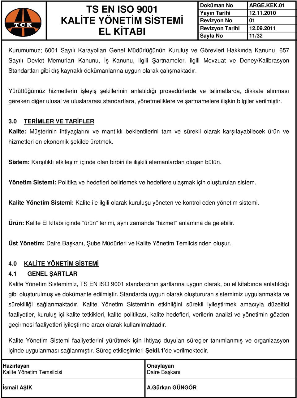 Yürüttüğümüz hizmetlerin işleyiş şekillerinin anlatıldığı prosedürlerde ve talimatlarda, dikkate alınması gereken diğer ulusal ve uluslararası standartlara, yönetmeliklere ve şartnamelere ilişkin