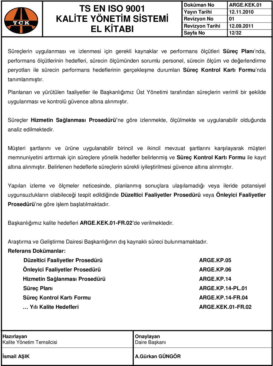 Planlanan ve yürütülen faaliyetler ile Başkanlığımız Üst Yönetimi tarafından süreçlerin verimli bir şekilde uygulanması ve kontrolü güvence altına alınmıştır.