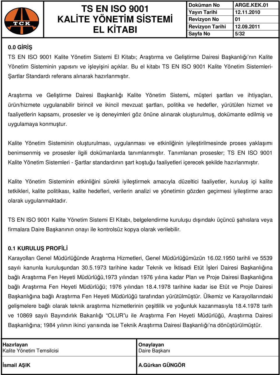 Araştırma ve Geliştirme Dairesi Başkanlığı Kalite Yönetim Sistemi, müşteri şartları ve ihtiyaçları, ürün/hizmete uygulanabilir birincil ve ikincil mevzuat şartları, politika ve hedefler, yürütülen