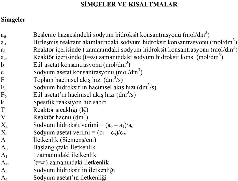 (mol/dm 3 ) b Etil asetat konsantrasyonu (mol/dm 3 ) c Sodyum asetat konsantrasyonu (mol/dm 3 ) F Toplam hacimsel akış hızı (dm 3 /s) F a Sodyum hidroksit in hacimsel akış hızı (dm 3 /s) F b Etil