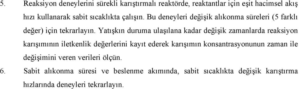 Yatışkın duruma ulaşılana kadar değişik zamanlarda reaksiyon karışımının iletkenlik değerlerini kayıt ederek karışımın