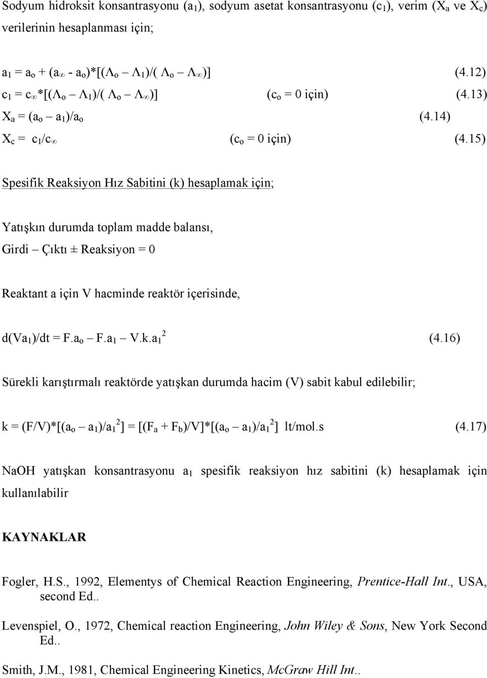 15) Spesifik Reaksiyon Hız Sabitini (k) hesaplamak için; Yatışkın durumda toplam madde balansı, Girdi Çıktı ± Reaksiyon = 0 Reaktant a için V hacminde reaktör içerisinde, d(va 1 )/dt = F.a o F.a 1 V.