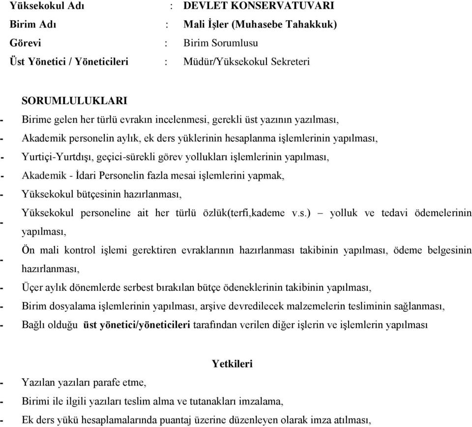 Yüksekokul bütçesinin hazırlanması, Yüksekokul personeline ait her türlü özlük(terfi,kademe v.s.) yolluk ve tedavi ödemelerinin yapılması, Ön mali kontrol işlemi gerektiren evraklarının hazırlanması