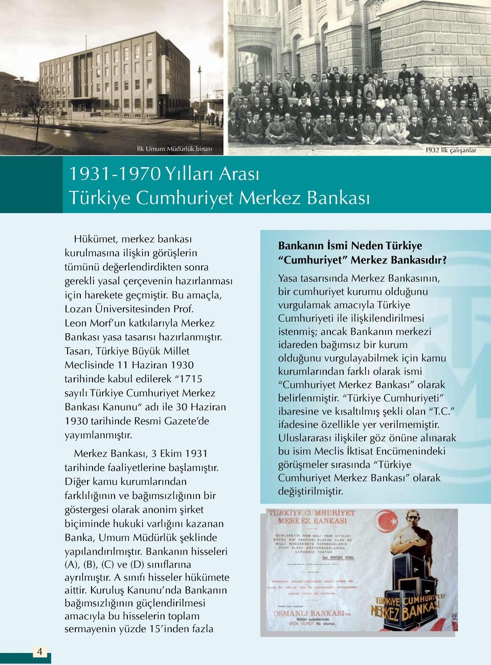 Tasarı, Türkiye Büyük Millet Meclisinde 11 Haziran 1930 tarihinde kabul edilerek 1715 sayılı Türkiye Cumhuriyet Merkez Bankası Kanunu adı ile 30 Haziran 1930 tarihinde Resmi Gazete de yayımlanmıştır.