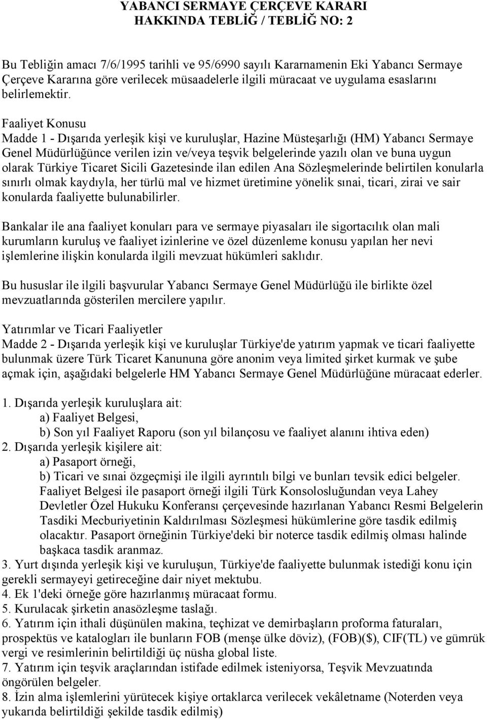 Faaliyet Konusu Madde 1 - Dışarıda yerleşik kişi ve kuruluşlar, Hazine Müsteşarlığı (HM) Yabancı Sermaye Genel Müdürlüğünce verilen izin ve/veya teşvik belgelerinde yazılı olan ve buna uygun olarak