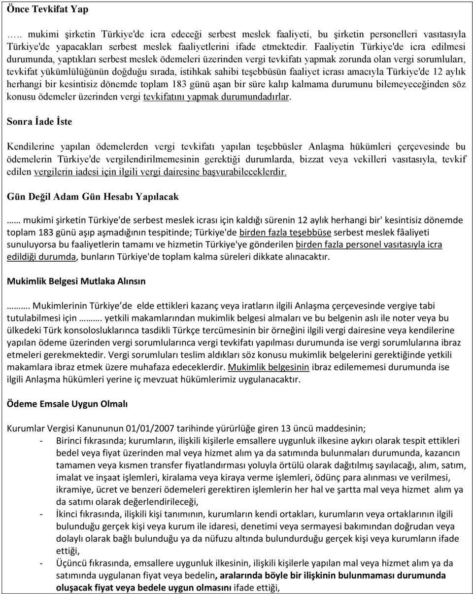 sahibi teşebbüsün faaliyet icrası amacıyla Türkiye'de 12 aylık herhangi bir kesintisiz dönemde toplam 183 günü aşan bir süre kalıp kalmama durumunu bilemeyeceğinden söz konusu ödemeler üzerinden