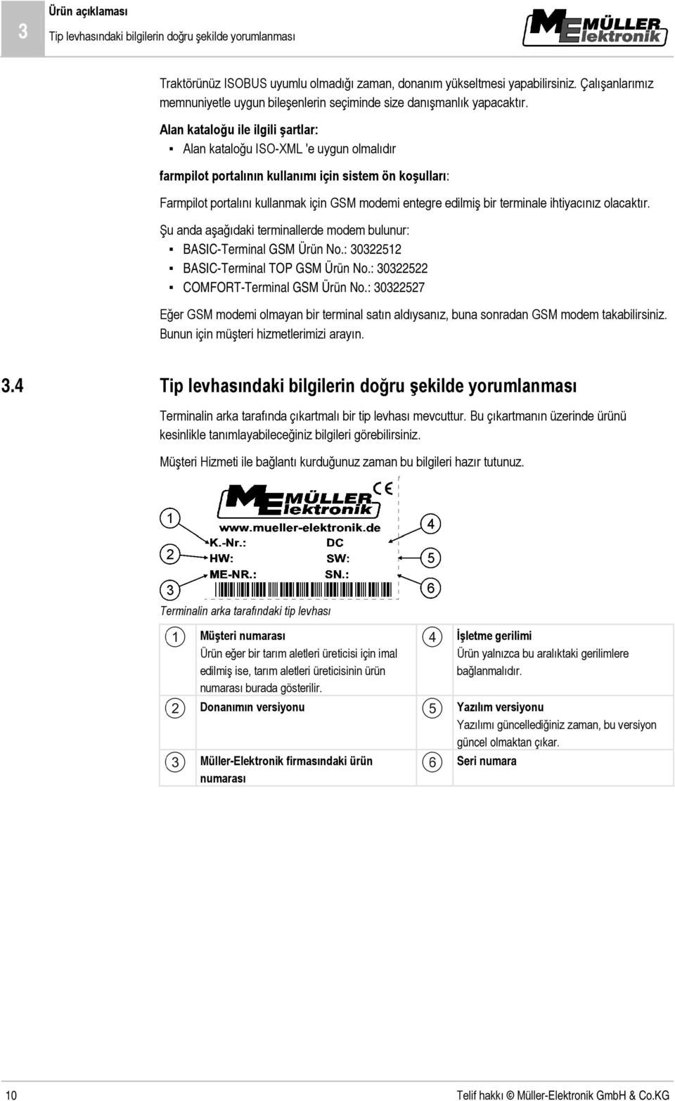 Alan kataloğu ile ilgili şartlar: Alan kataloğu ISO-XML 'e uygun olmalıdır farmpilot portalının kullanımı için sistem ön koşulları: Farmpilot portalını kullanmak için GSM modemi entegre edilmiş bir