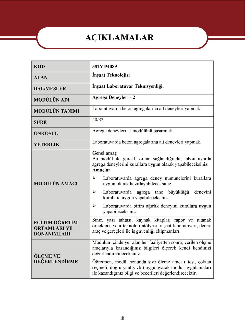 Laboratuvarda beton agregalarına ait deneyleri yapmak. Genel amaç Bu modül ile gerekli ortam sağlandığında; laboratuvarda agrega deneylerini kurallara uygun olarak yapabileceksiniz.