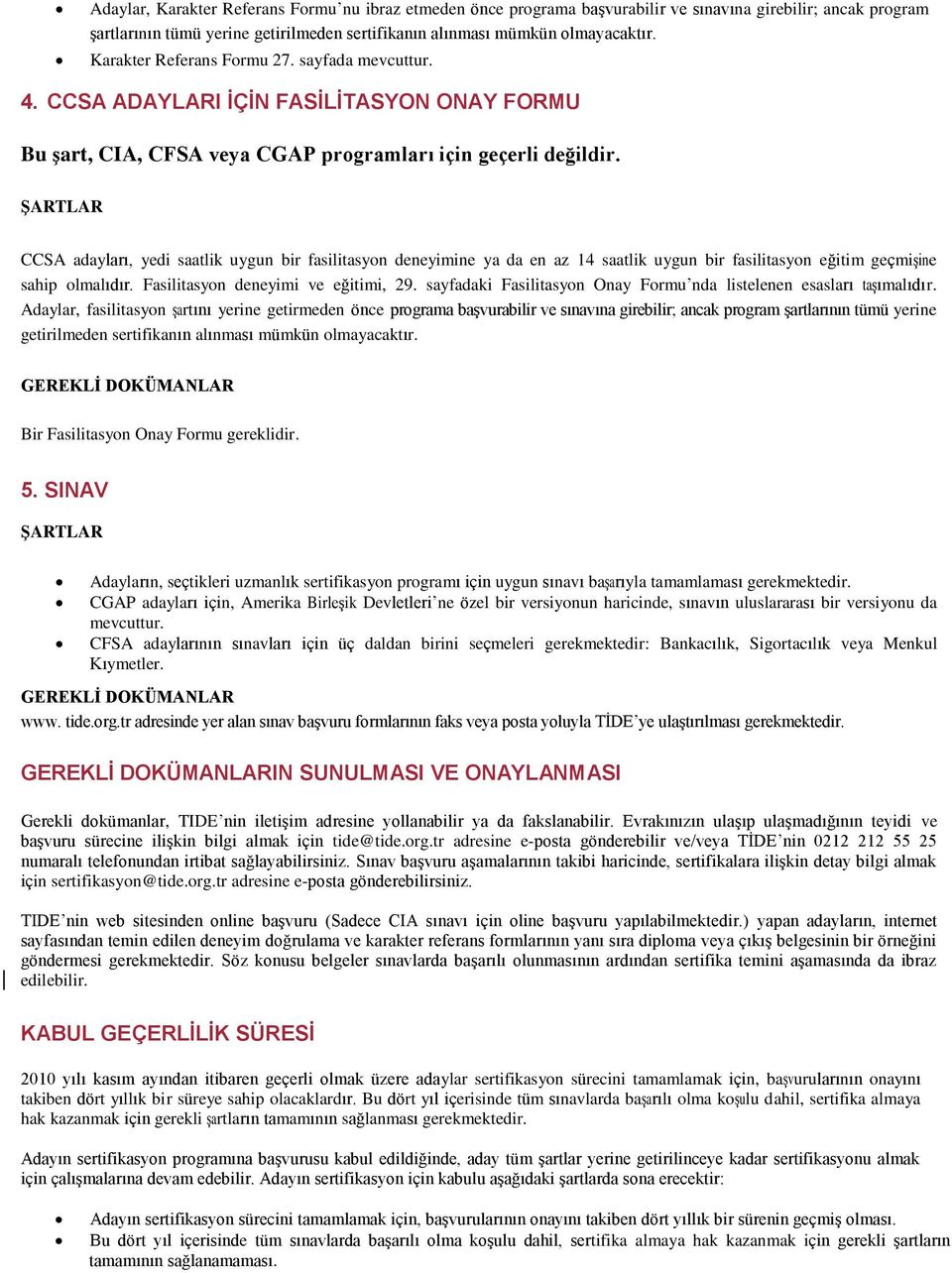 ġartlar CCSA adayları, yedi saatlik uygun bir fasilitasyon deneyimine ya da en az 14 saatlik uygun bir fasilitasyon eğitim geçmişine sahip olmalıdır. Fasilitasyon deneyimi ve eğitimi, 29.