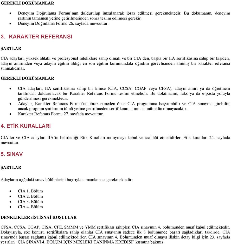 KARAKTER REFERANSI ġartlar CIA adayları, yüksek ahlâki ve profesyonel niteliklere sahip olmalı ve bir CIA den, başka bir IIA sertifikasına sahip bir kişiden, adayın âmirinden veya adayın eğitim