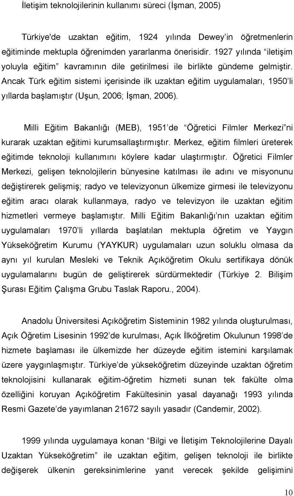 Ancak Türk eğitim sistemi içerisinde ilk uzaktan eğitim uygulamaları, 1950 li yıllarda başlamıştır (Uşun, 2006; İşman, 2006).