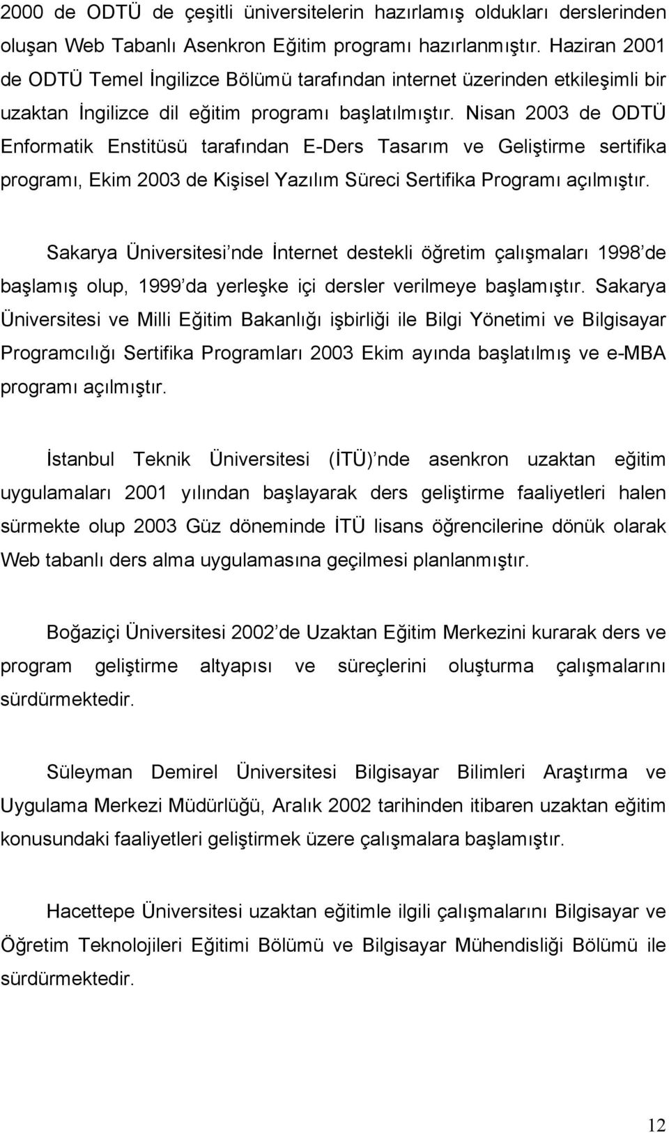 Nisan 2003 de ODTÜ Enformatik Enstitüsü tarafından E-Ders Tasarım ve Geliştirme sertifika programı, Ekim 2003 de Kişisel Yazılım Süreci Sertifika Programı açılmıştır.