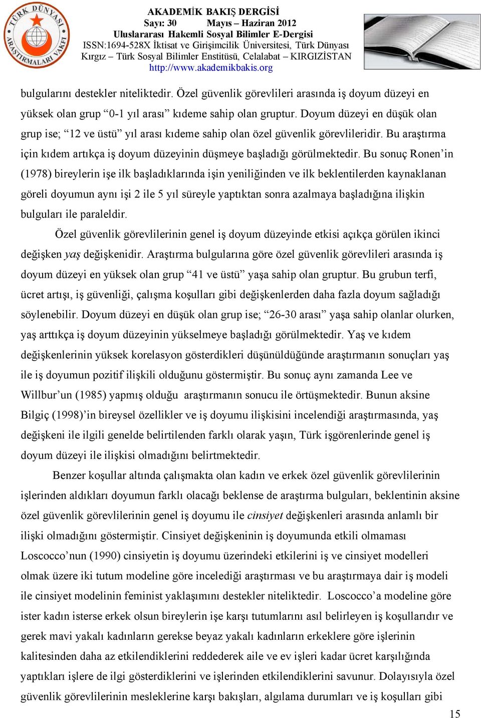 Bu sonuç Ronen in (1978) bireylerin işe ilk başladıklarında işin yeniliğinden ve ilk beklentilerden kaynaklanan göreli doyumun aynı işi 2 ile 5 yıl süreyle yaptıktan sonra azalmaya başladığına