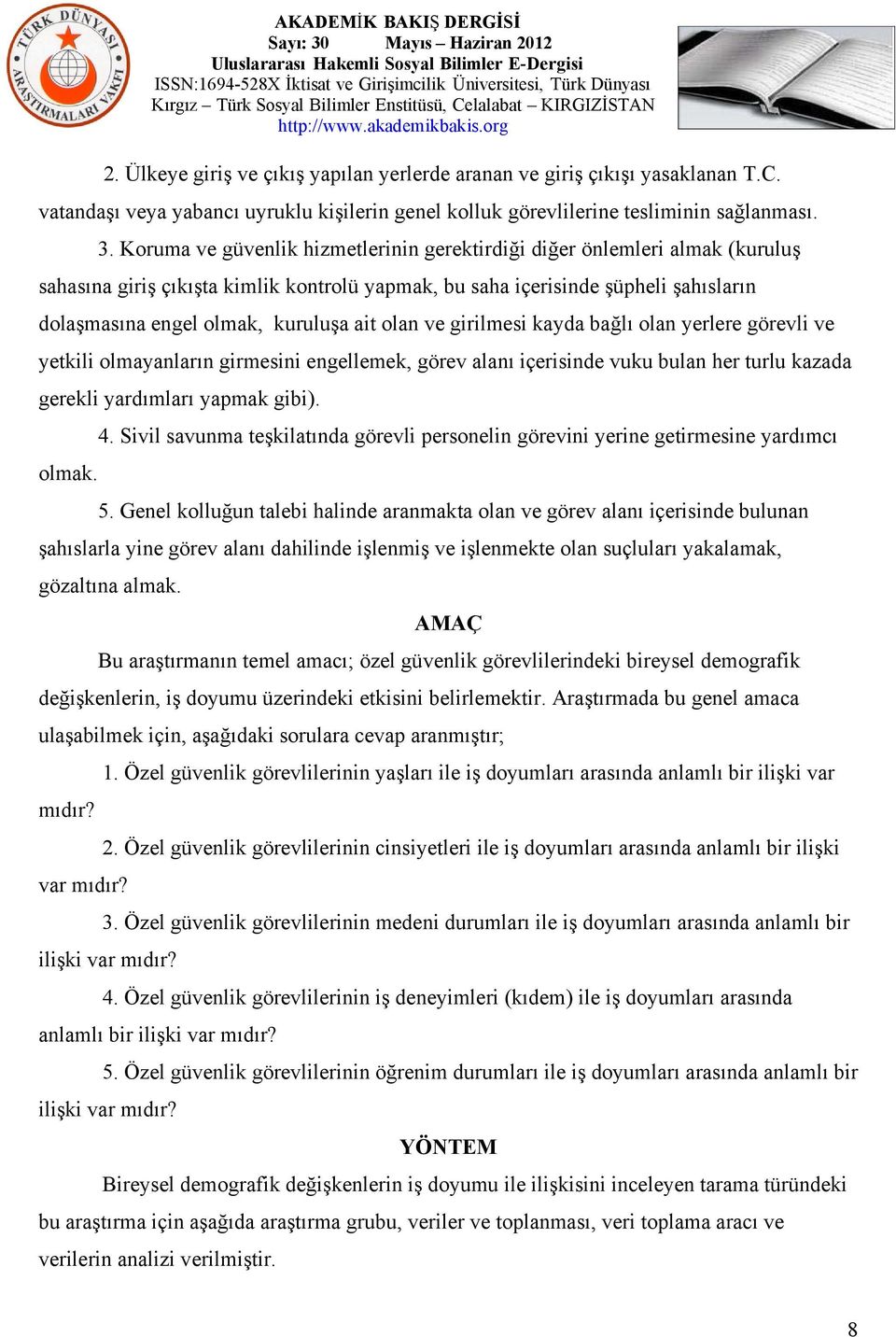 olan ve girilmesi kayda bağlı olan yerlere görevli ve yetkili olmayanların girmesini engellemek, görev alanı içerisinde vuku bulan her turlu kazada gerekli yardımları yapmak gibi). 4.