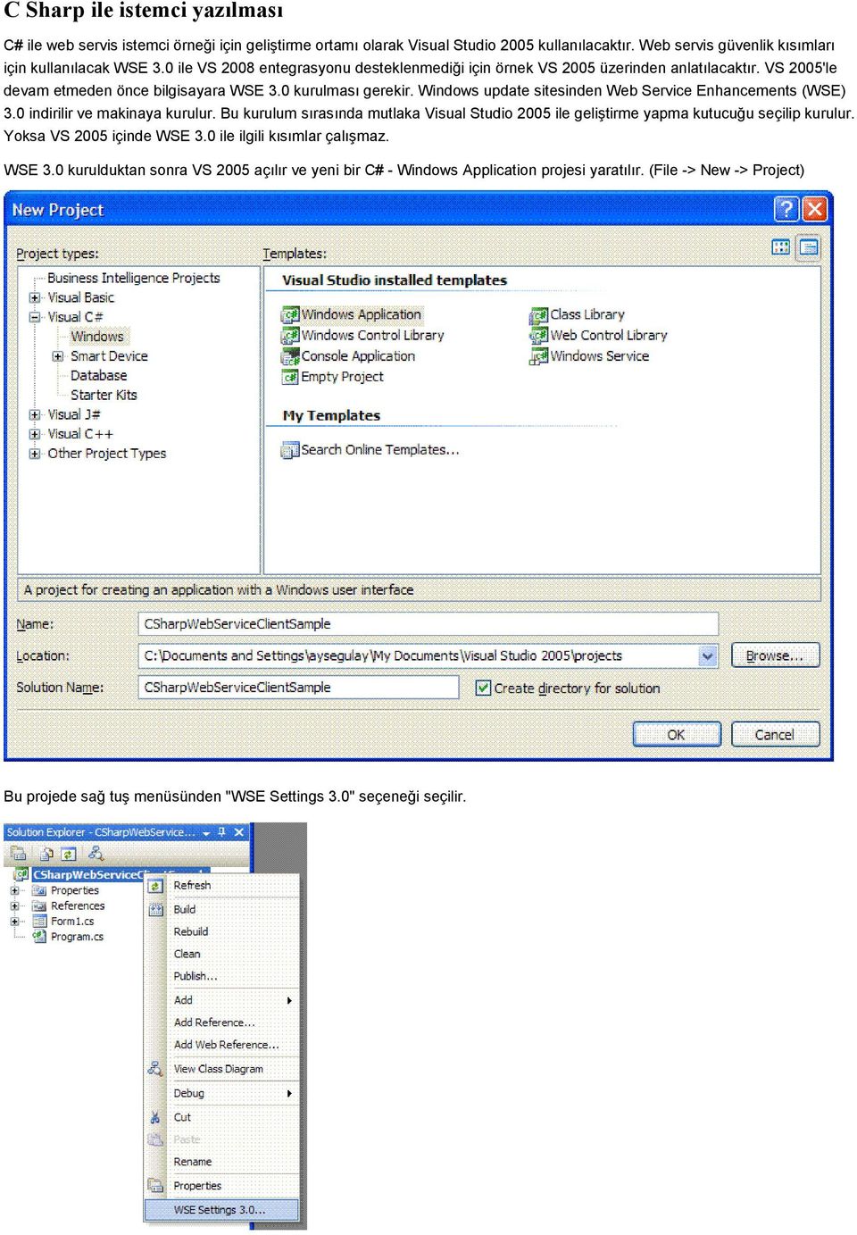 Windows update sitesinden Web Service Enhancements (WSE) 3.0 indirilir ve makinaya kurulur. Bu kurulum sırasında mutlaka Visual Studio 2005 ile geliştirme yapma kutucuğu seçilip kurulur.