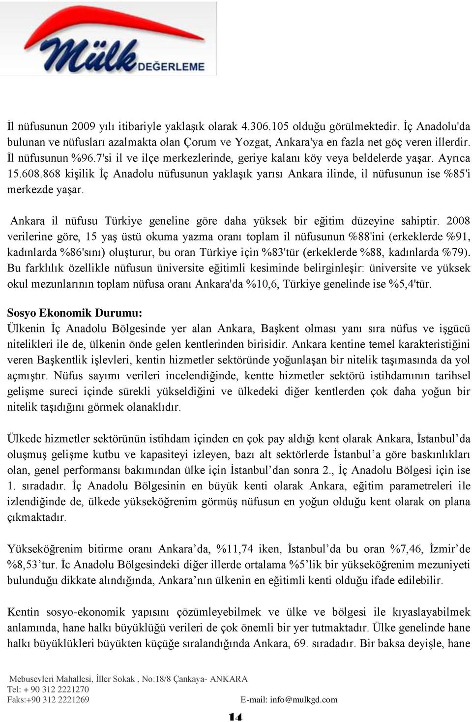 868 kiģilik Ġç Anadolu nüfusunun yaklaģık yarısı Ankara ilinde, il nüfusunun ise %85'i merkezde yaģar. Ankara il nüfusu Türkiye geneline göre daha yüksek bir eğitim düzeyine sahiptir.