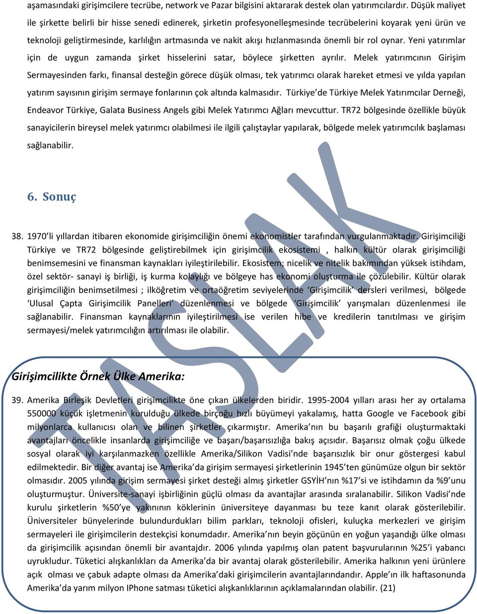 hızlanmasında önemli bir rol oynar. Yeni yatırımlar için de uygun zamanda şirket hisselerini satar, böylece şirketten ayrılır.