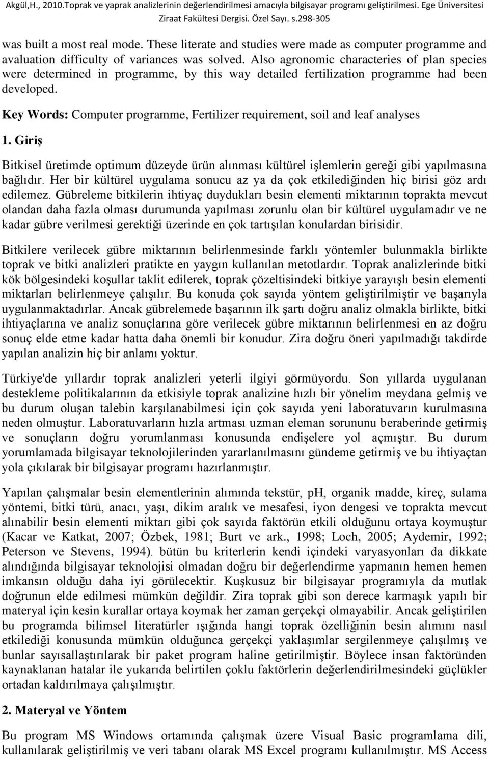 Key Words: Computer programme, Fertilizer requirement, soil and leaf analyses 1. Giriş Bitkisel üretimde optimum düzeyde ürün alınması kültürel işlemlerin gereği gibi yapılmasına bağlıdır.