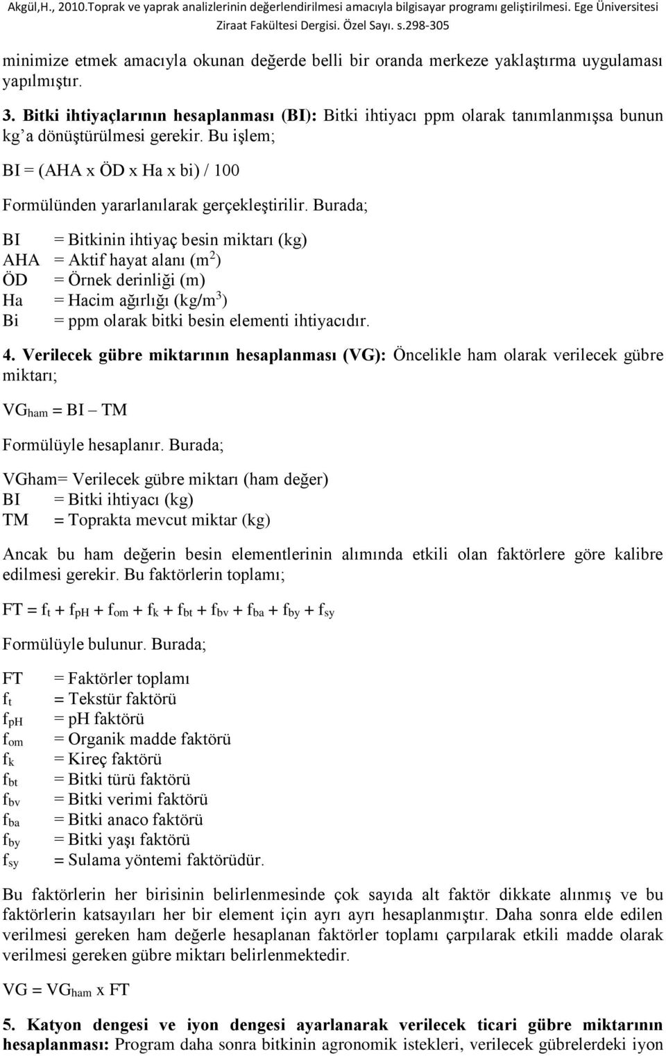 Bu işlem; BI = (AHA x ÖD x Ha x bi) / 100 Formülünden yararlanılarak gerçekleştirilir.