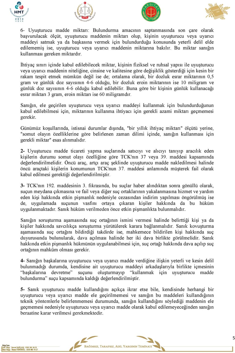 İhtiyaç sınırı içinde kabul edilebilecek miktar, kişinin fiziksel ve ruhsal yapısı ile uyuşturucu veya uyarıcı maddenin niteliğine, cinsine ve kalitesine göre değişiklik gösterdiği için kesin bir