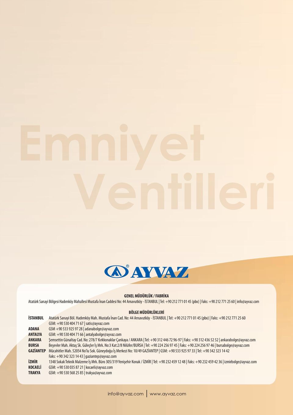 No: 44 Arnavutköy - İSTANBUL Tel: +90 212 771 01 45 (pbx) Faks: +90 212 771 25 60 GSM: +90 530 404 71 67 satis@ayvaz.com ADANA GSM +90 533 925 97 28 adanabolge@ayvaz.