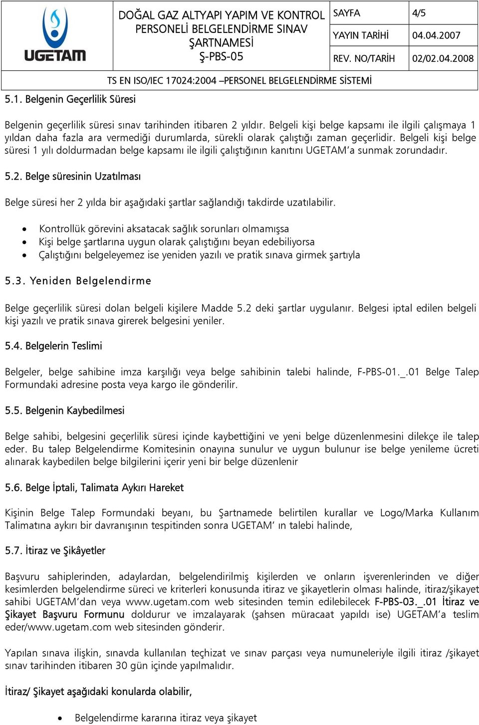 Belgeli kişi belge süresi 1 yılı doldurmadan belge kapsamı ile ilgili çalıştığının kanıtını UGETAM a sunmak zorundadır. 5.2.