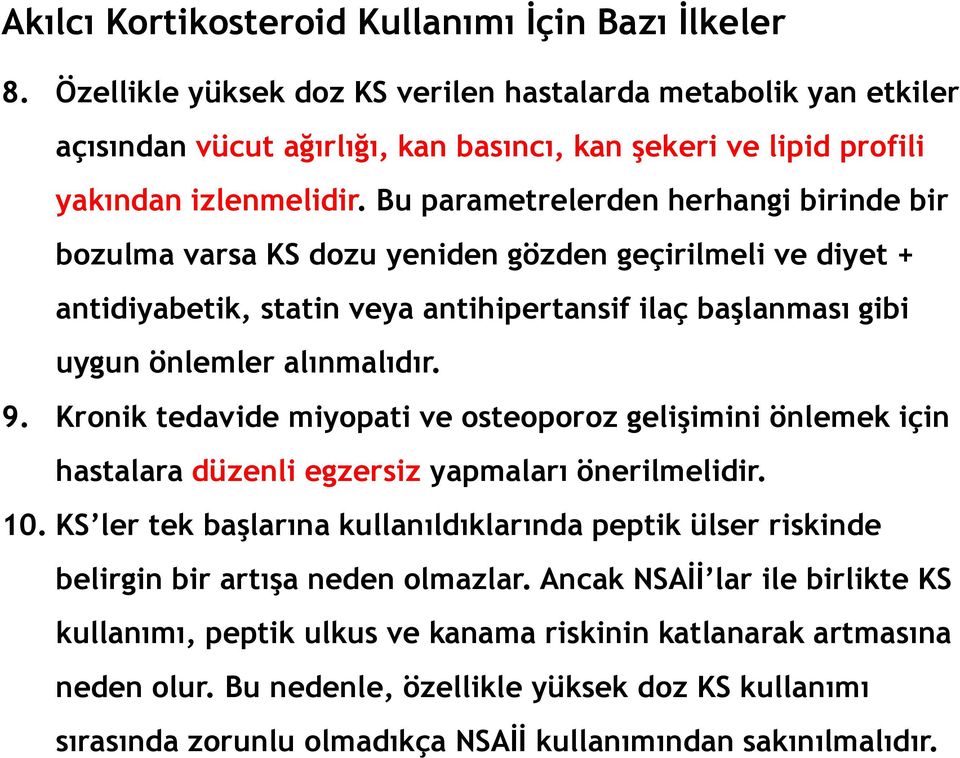 Bu parametrelerden herhangi birinde bir bozulma varsa KS dozu yeniden gözden geçirilmeli ve diyet + antidiyabetik, statin veya antihipertansif ilaç başlanması gibi uygun önlemler alınmalıdır. 9.