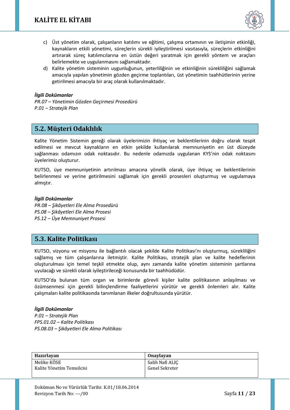 d) Kalite yönetim sisteminin uygunluğunun, yeterliliğinin ve etkinliğinin sürekliliğini sağlamak amacıyla yapılan yönetimin gözden geçirme toplantıları, üst yönetimin taahhütlerinin yerine