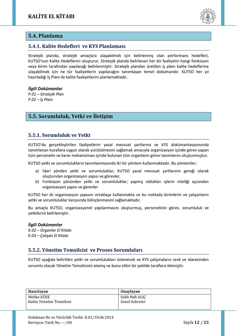 Stratejik plandan üretilen iş planı kalite hedeflerine ulaşabilmek için ne tür faaliyetlerin yapılacağını tanımlayan temel dokümandır.