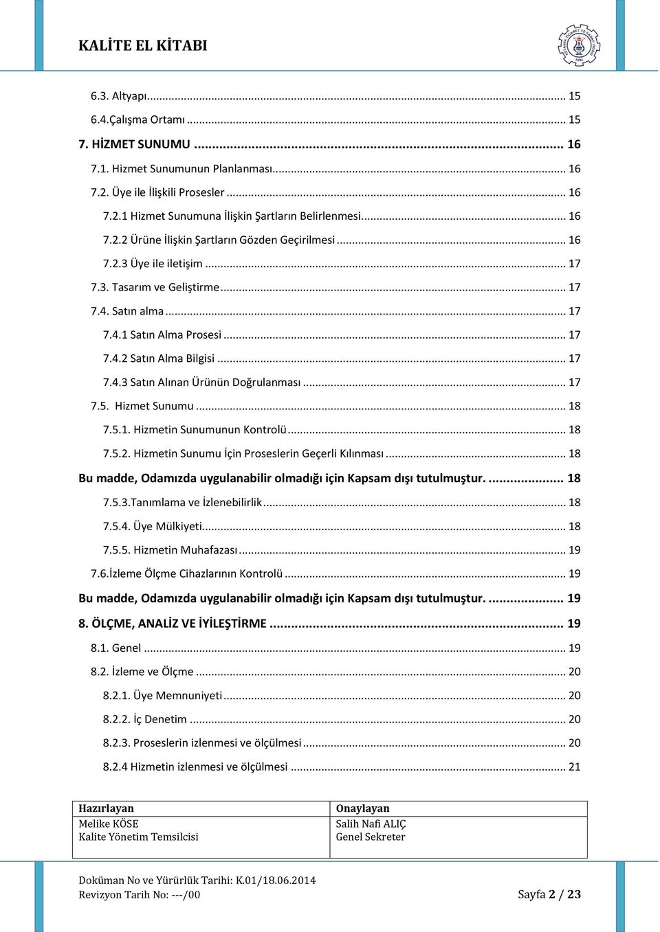 .. 17 7.4.3 Satın Alınan Ürünün Doğrulanması... 17 7.5. Hizmet Sunumu... 18 7.5.1. Hizmetin Sunumunun Kontrolü... 18 7.5.2. Hizmetin Sunumu İçin Proseslerin Geçerli Kılınması.