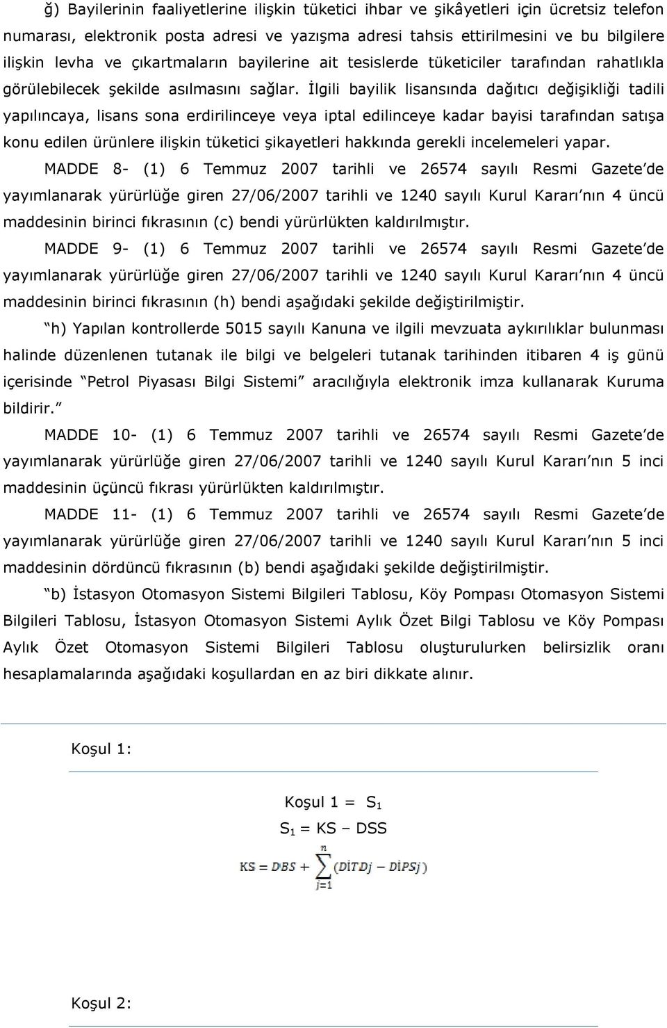 İlgili bayilik lisansında dağıtıcı değişikliği tadili yapılıncaya, lisans sona erdirilinceye veya iptal edilinceye kadar bayisi tarafından satışa konu edilen ürünlere ilişkin tüketici şikayetleri