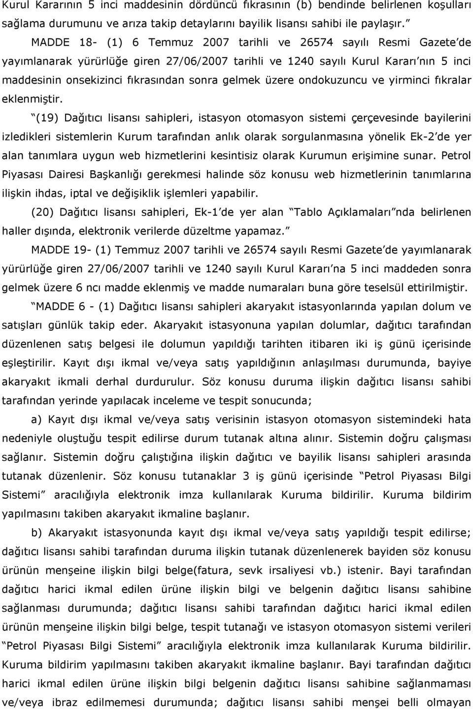 (19) Dağıtıcı lisansı sahipleri, istasyon otomasyon sistemi çerçevesinde bayilerini izledikleri sistemlerin Kurum tarafından anlık olarak sorgulanmasına yönelik Ek-2 de yer alan tanımlara uygun web