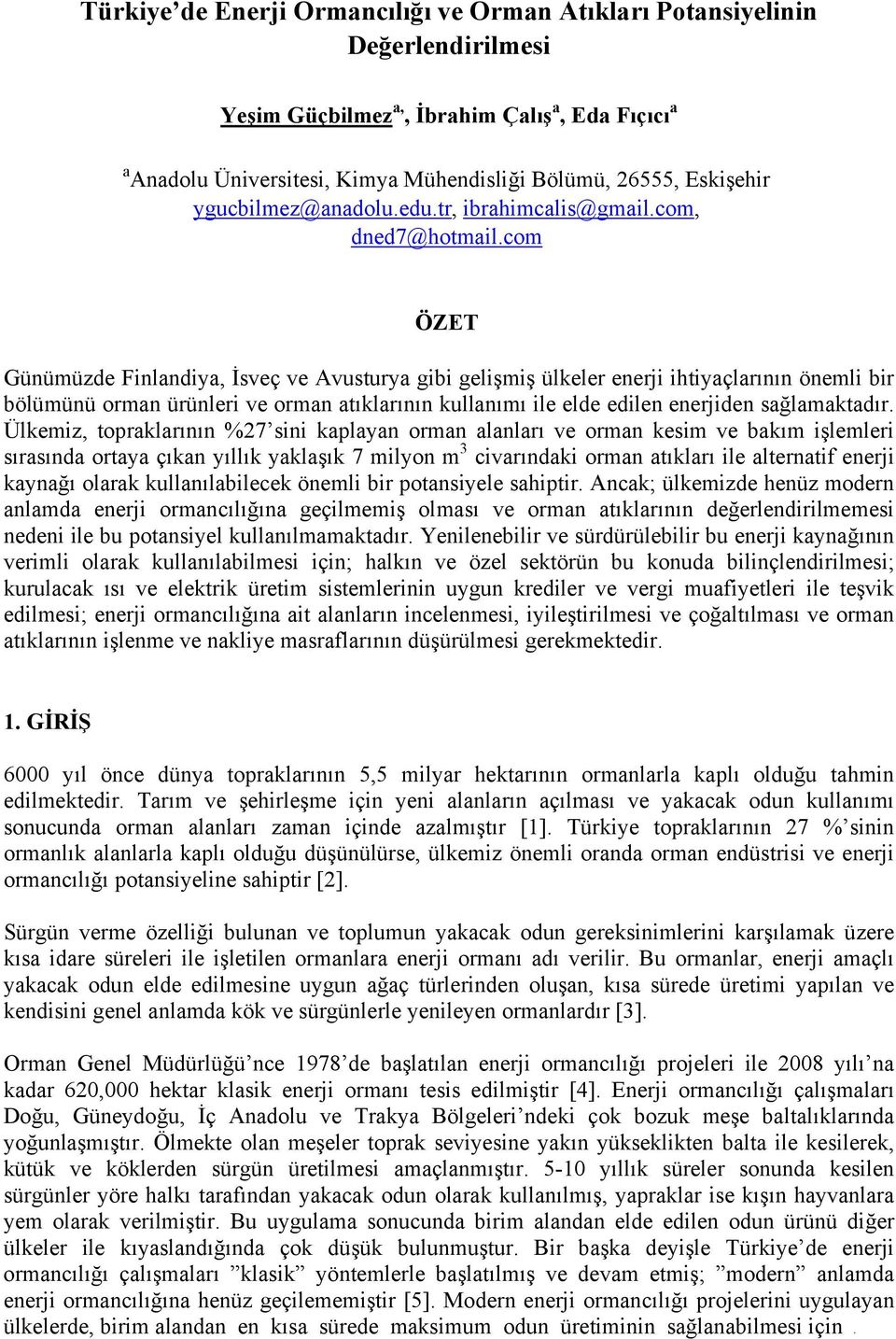 com ÖZET Günümüzde Finlandiya, İsveç ve Avusturya gibi gelişmiş ülkeler enerji ihtiyaçlarının önemli bir bölümünü orman ürünleri ve orman atıklarının kullanımı ile elde edilen enerjiden sağlamaktadır.