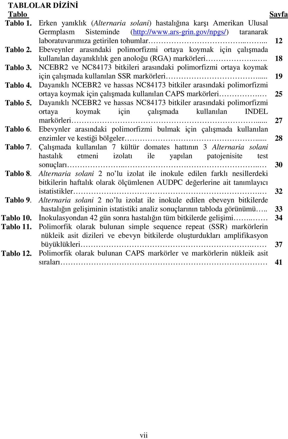 ... 18 Tablo 3. NCEBR2 ve NC84173 bitkileri arasındaki polimorfizmi ortaya koymak için çalışmada kullanılan SSR markörleri... 19 Tablo 4.