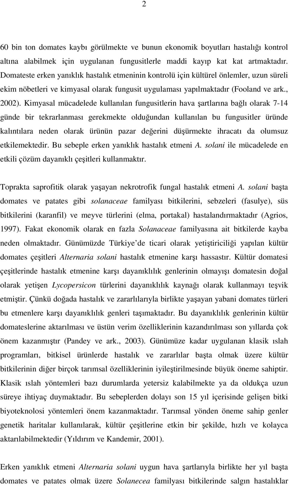 Kimyasal mücadelede kullanılan fungusitlerin hava şartlarına bağlı olarak 7-14 günde bir tekrarlanması gerekmekte olduğundan kullanılan bu fungusitler üründe kalıntılara neden olarak ürünün pazar